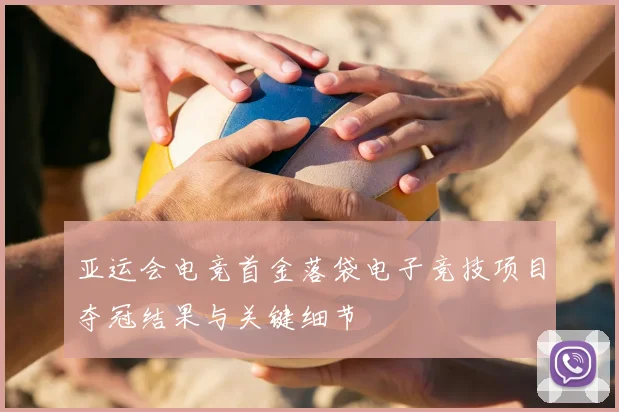 亚运会电竞首金落袋电子竞技项目夺冠结果与关键细节