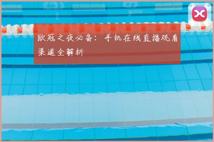 欧冠之夜必备：手机在线直播观看渠道全解析